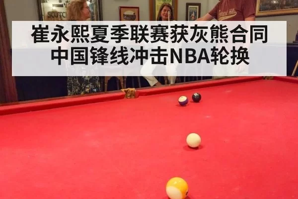 崔永熙夏季联赛获灰熊合同 中国锋线冲击NBA轮换 - huatihui